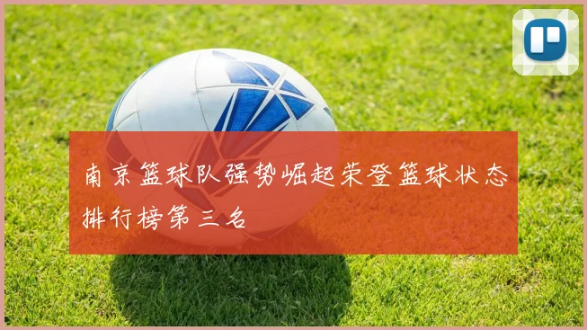 南京篮球队强势崛起荣登篮球状态排行榜第三名
