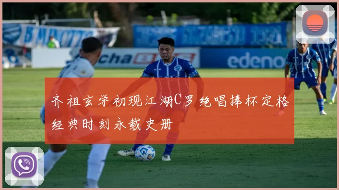 齐祖玄学初现江湖C罗绝唱捧杯定格经典时刻永载史册